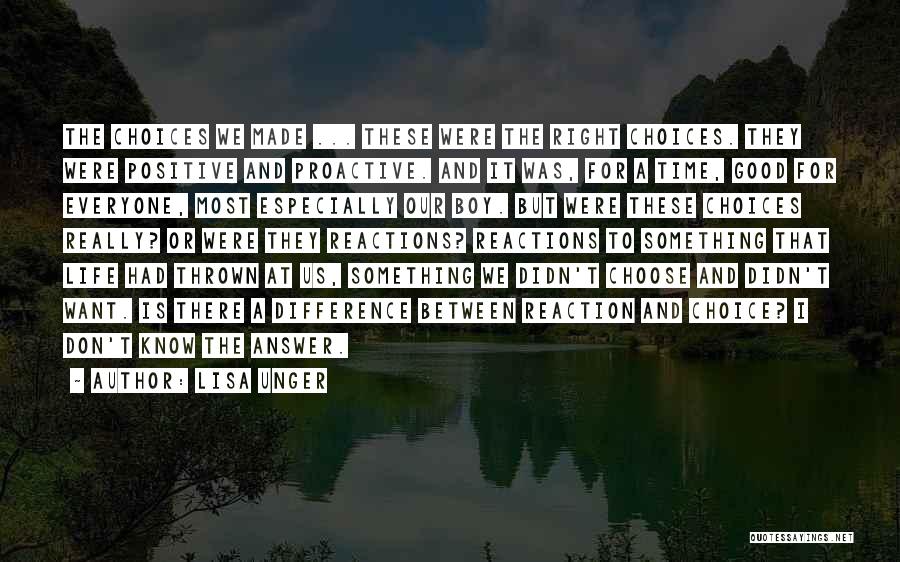 Lisa Unger Quotes: The Choices We Made ... These Were The Right Choices. They Were Positive And Proactive. And It Was, For A