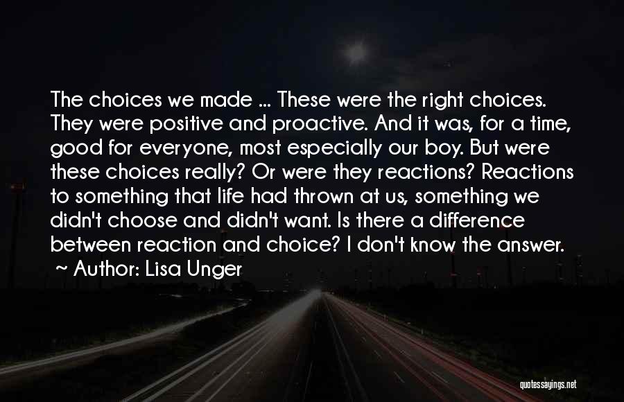 Lisa Unger Quotes: The Choices We Made ... These Were The Right Choices. They Were Positive And Proactive. And It Was, For A
