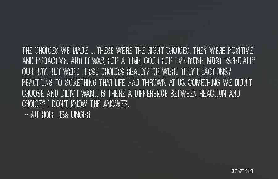 Lisa Unger Quotes: The Choices We Made ... These Were The Right Choices. They Were Positive And Proactive. And It Was, For A