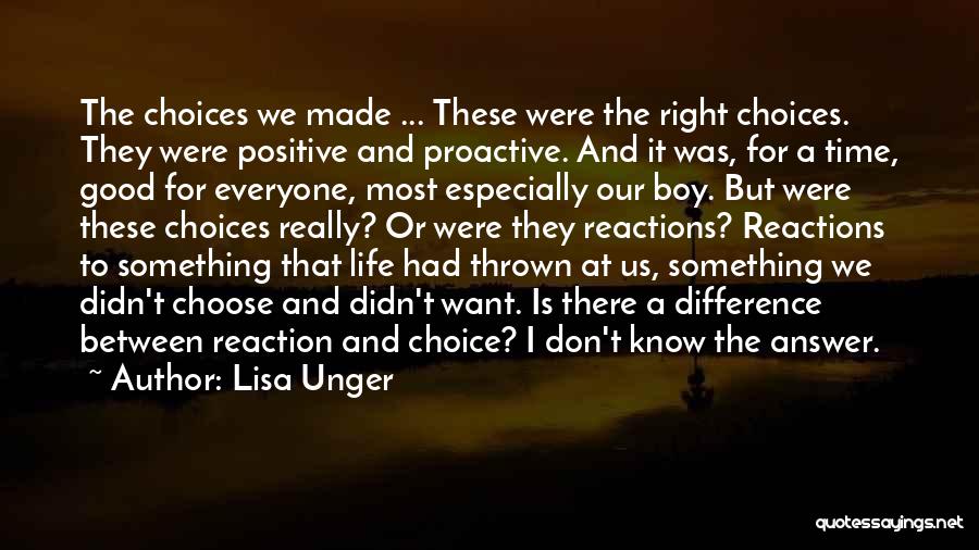 Lisa Unger Quotes: The Choices We Made ... These Were The Right Choices. They Were Positive And Proactive. And It Was, For A