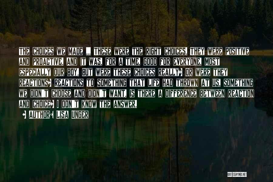 Lisa Unger Quotes: The Choices We Made ... These Were The Right Choices. They Were Positive And Proactive. And It Was, For A