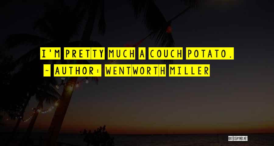 Wentworth Miller Quotes: I'm Pretty Much A Couch Potato.