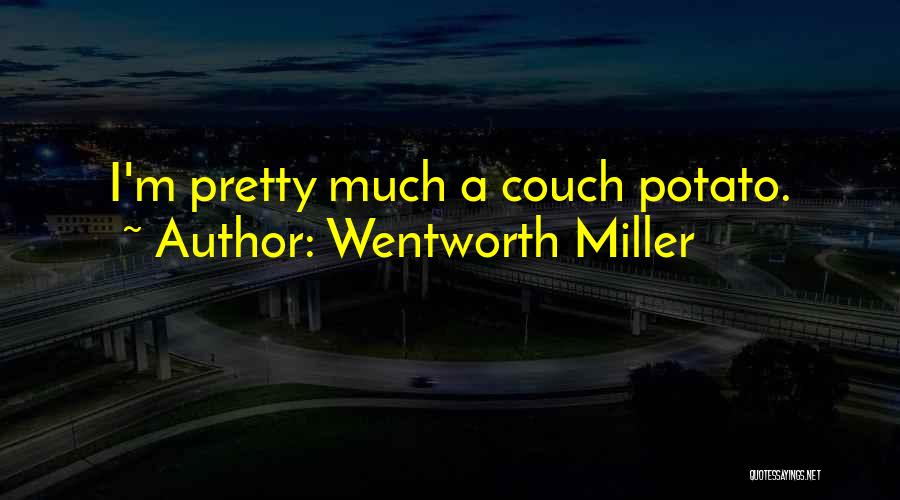 Wentworth Miller Quotes: I'm Pretty Much A Couch Potato.