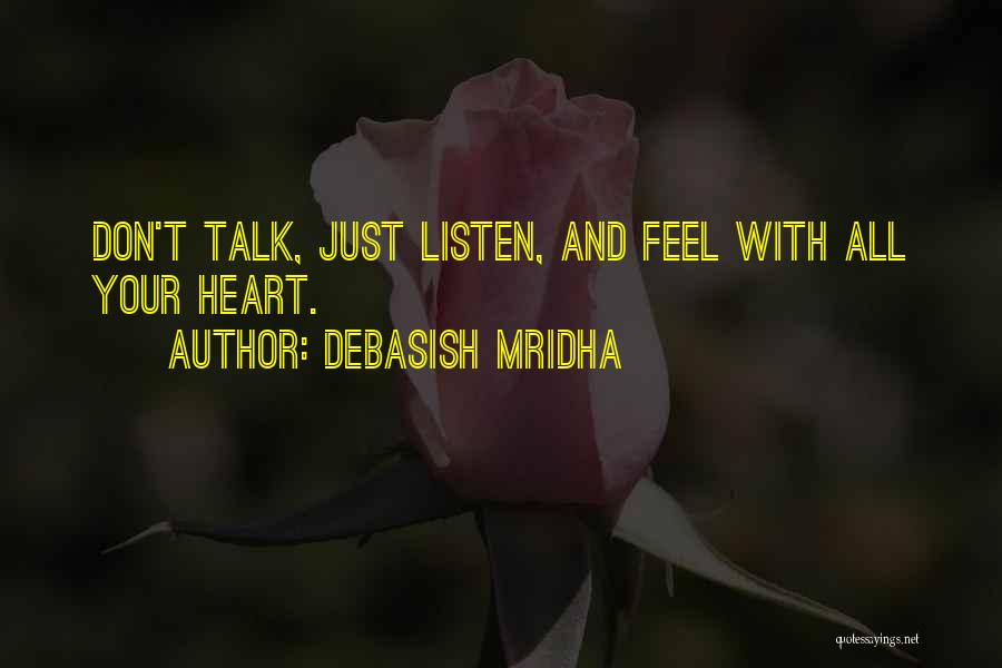 Debasish Mridha Quotes: Don't Talk, Just Listen, And Feel With All Your Heart.