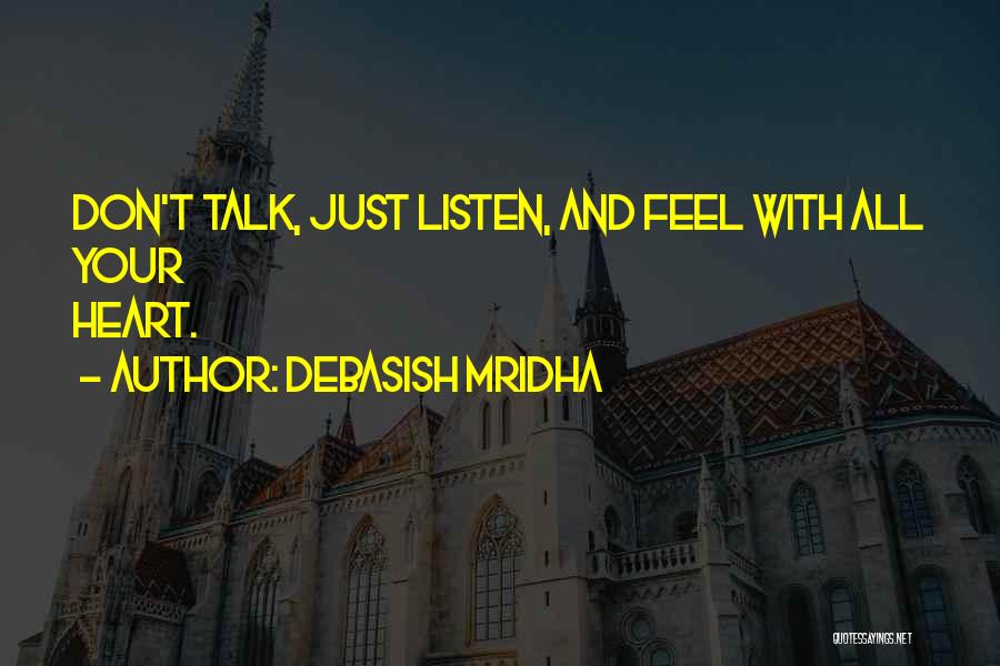 Debasish Mridha Quotes: Don't Talk, Just Listen, And Feel With All Your Heart.