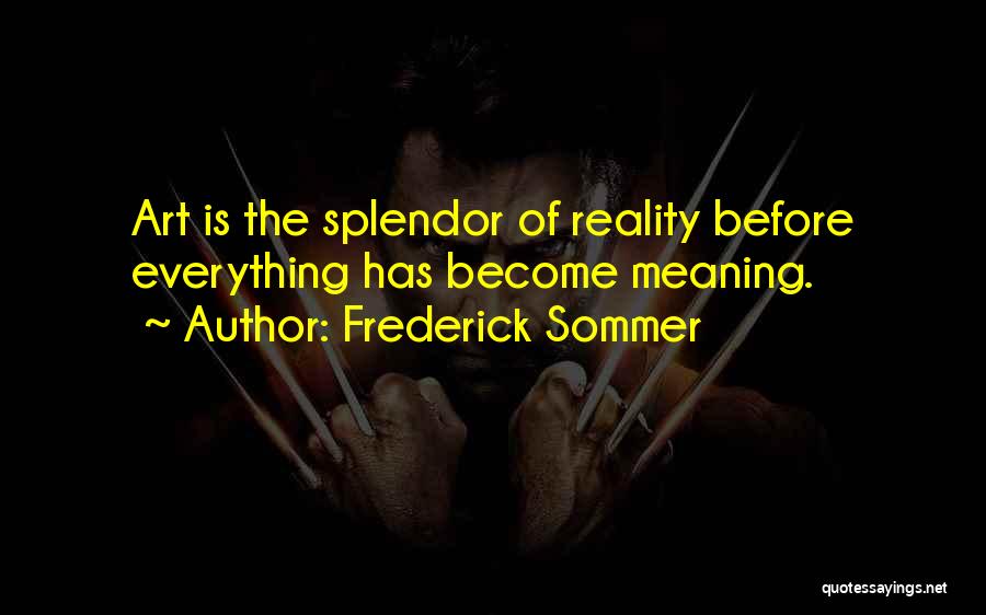 Frederick Sommer Quotes: Art Is The Splendor Of Reality Before Everything Has Become Meaning.