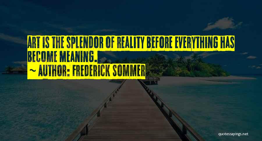 Frederick Sommer Quotes: Art Is The Splendor Of Reality Before Everything Has Become Meaning.
