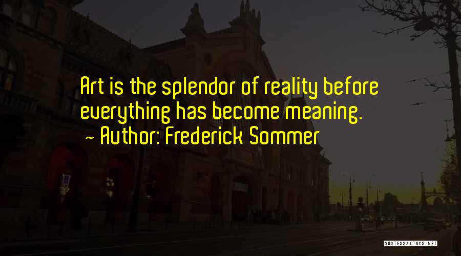 Frederick Sommer Quotes: Art Is The Splendor Of Reality Before Everything Has Become Meaning.