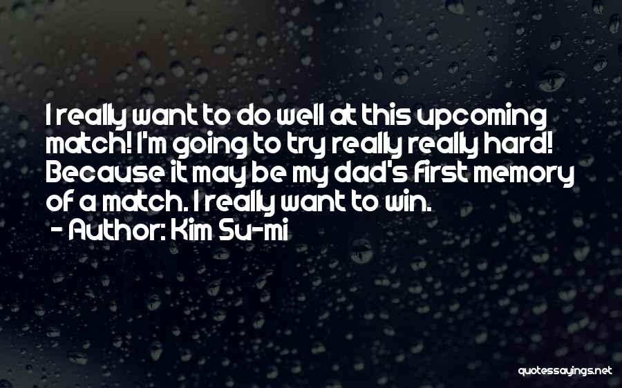 Kim Su-mi Quotes: I Really Want To Do Well At This Upcoming Match! I'm Going To Try Really Really Hard! Because It May