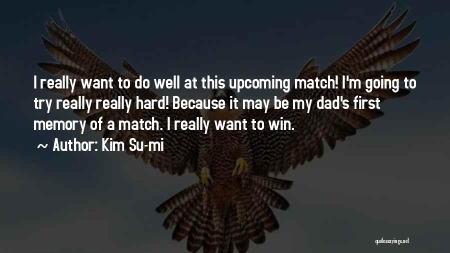 Kim Su-mi Quotes: I Really Want To Do Well At This Upcoming Match! I'm Going To Try Really Really Hard! Because It May