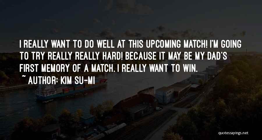 Kim Su-mi Quotes: I Really Want To Do Well At This Upcoming Match! I'm Going To Try Really Really Hard! Because It May