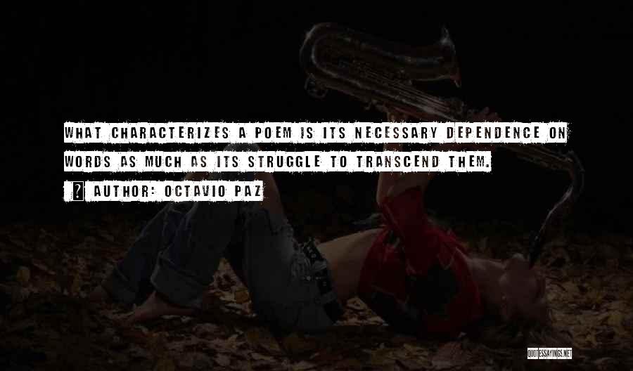 Octavio Paz Quotes: What Characterizes A Poem Is Its Necessary Dependence On Words As Much As Its Struggle To Transcend Them.