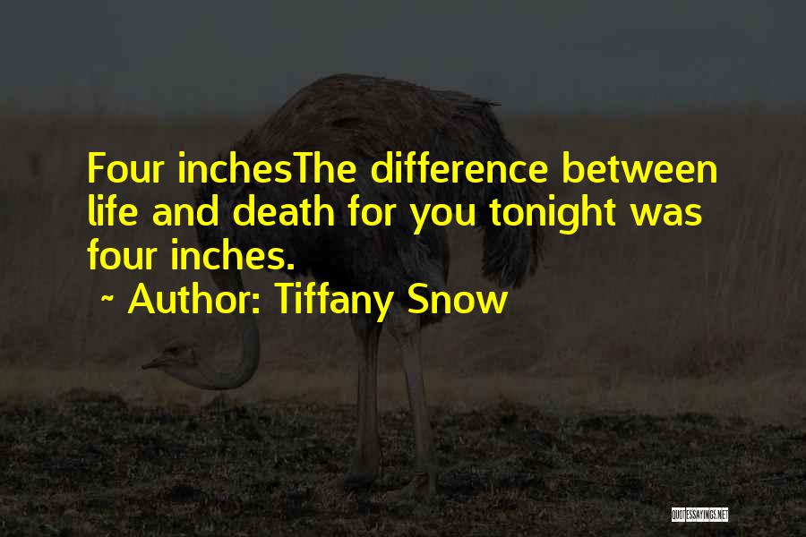 Tiffany Snow Quotes: Four Inchesthe Difference Between Life And Death For You Tonight Was Four Inches.