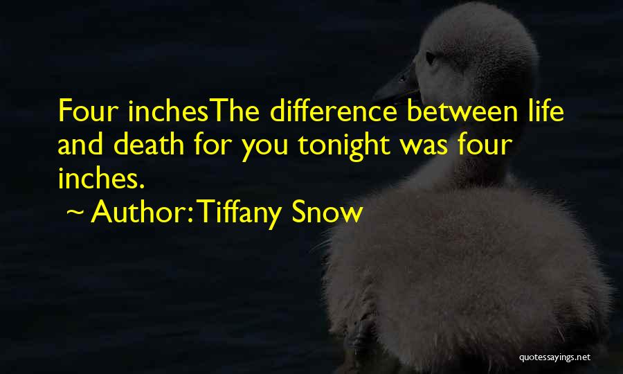 Tiffany Snow Quotes: Four Inchesthe Difference Between Life And Death For You Tonight Was Four Inches.