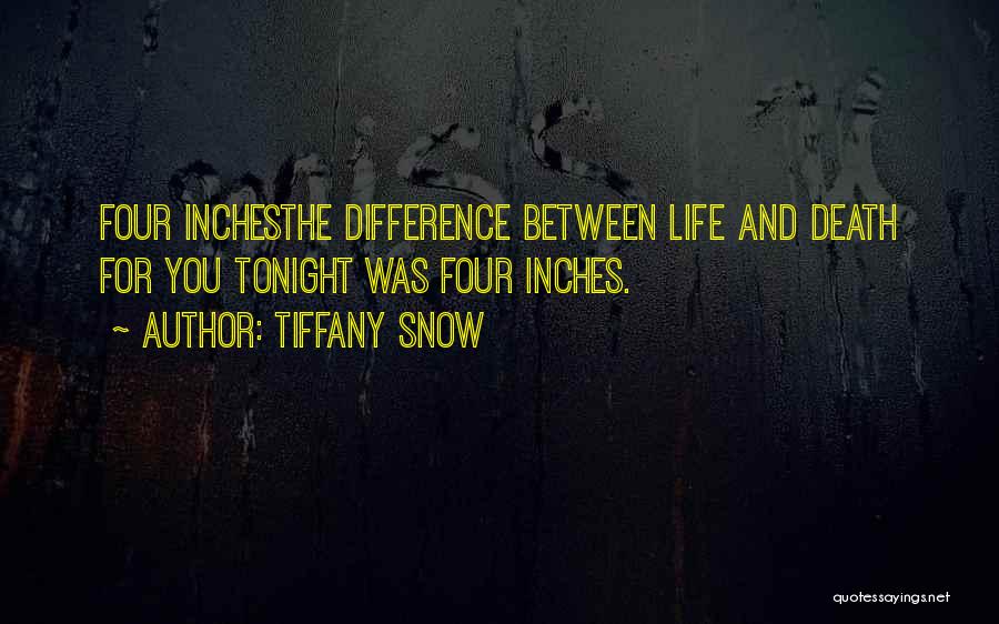 Tiffany Snow Quotes: Four Inchesthe Difference Between Life And Death For You Tonight Was Four Inches.