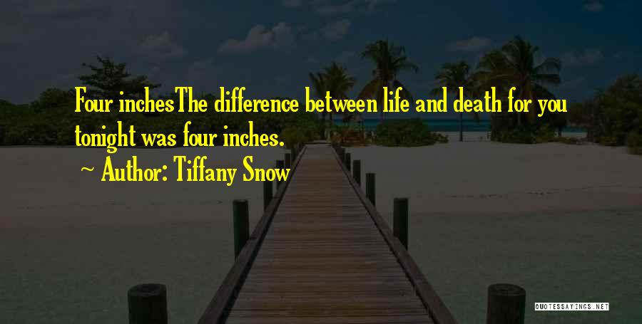 Tiffany Snow Quotes: Four Inchesthe Difference Between Life And Death For You Tonight Was Four Inches.