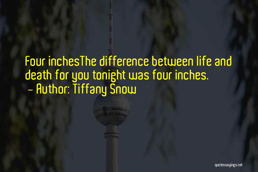 Tiffany Snow Quotes: Four Inchesthe Difference Between Life And Death For You Tonight Was Four Inches.