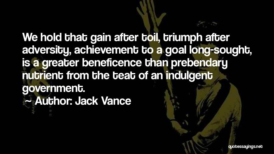 Jack Vance Quotes: We Hold That Gain After Toil, Triumph After Adversity, Achievement To A Goal Long-sought, Is A Greater Beneficence Than Prebendary