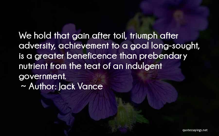 Jack Vance Quotes: We Hold That Gain After Toil, Triumph After Adversity, Achievement To A Goal Long-sought, Is A Greater Beneficence Than Prebendary