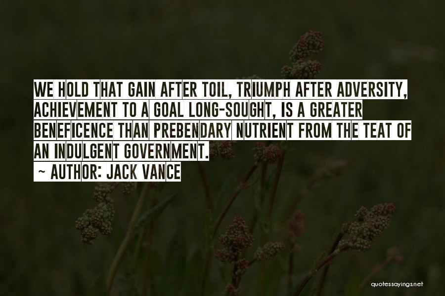 Jack Vance Quotes: We Hold That Gain After Toil, Triumph After Adversity, Achievement To A Goal Long-sought, Is A Greater Beneficence Than Prebendary