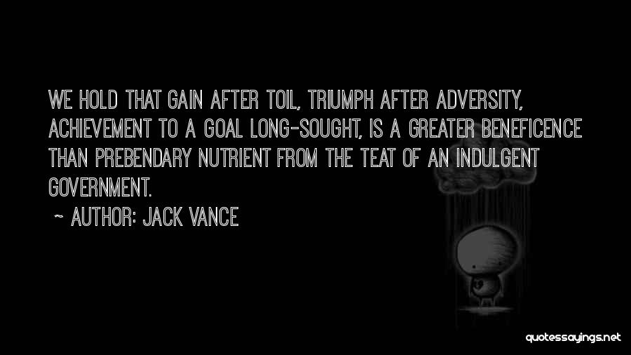 Jack Vance Quotes: We Hold That Gain After Toil, Triumph After Adversity, Achievement To A Goal Long-sought, Is A Greater Beneficence Than Prebendary