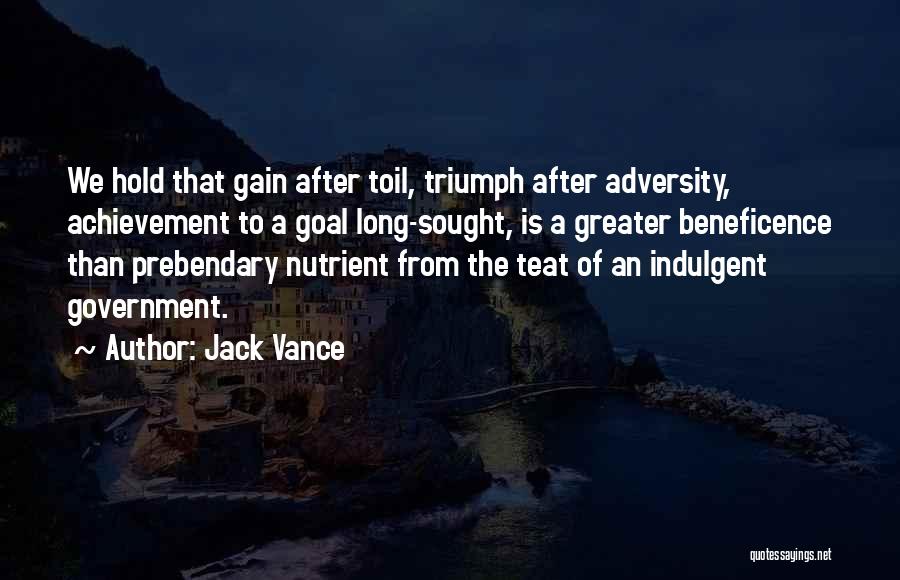 Jack Vance Quotes: We Hold That Gain After Toil, Triumph After Adversity, Achievement To A Goal Long-sought, Is A Greater Beneficence Than Prebendary