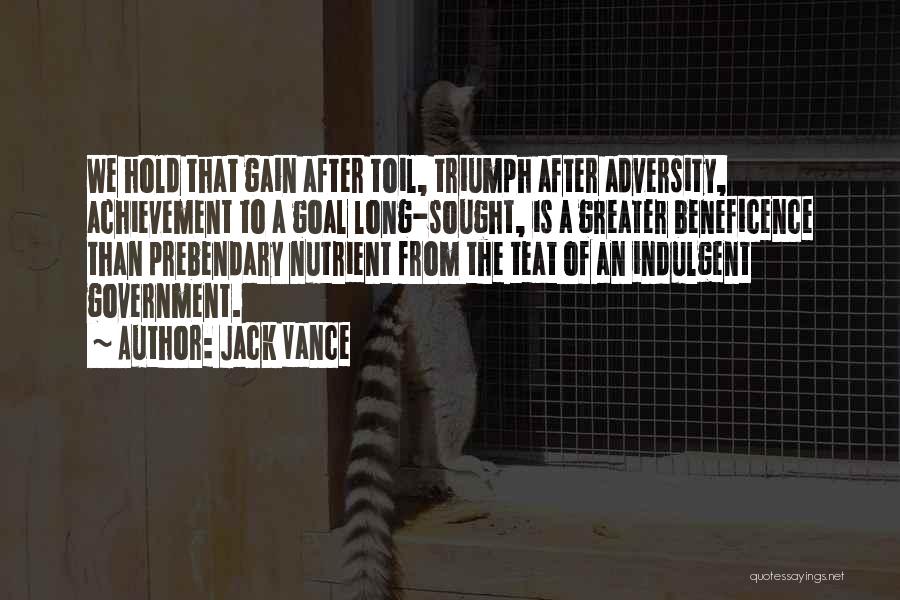 Jack Vance Quotes: We Hold That Gain After Toil, Triumph After Adversity, Achievement To A Goal Long-sought, Is A Greater Beneficence Than Prebendary