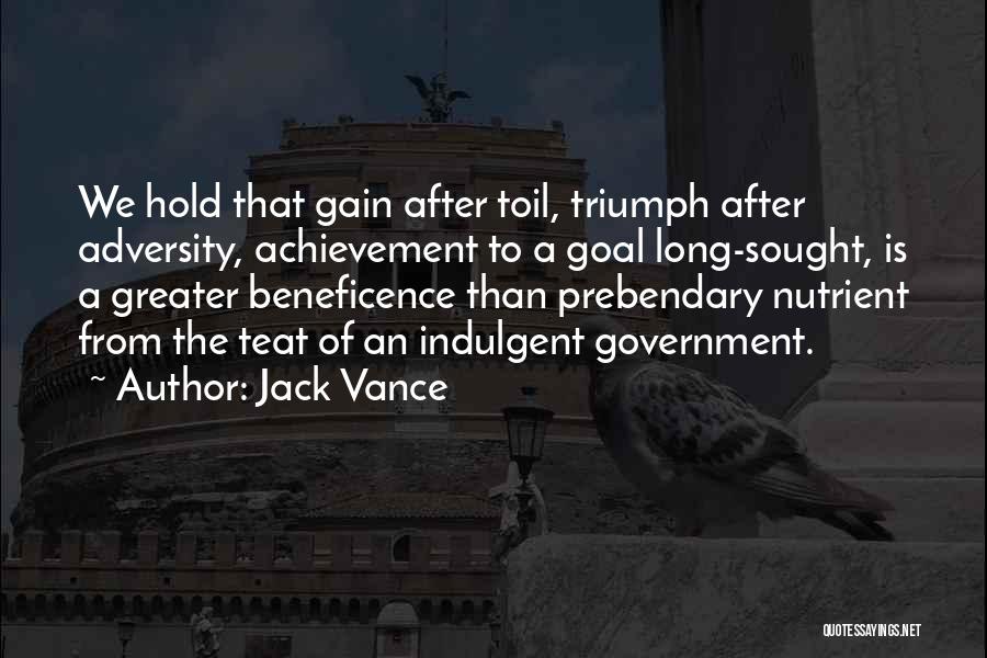 Jack Vance Quotes: We Hold That Gain After Toil, Triumph After Adversity, Achievement To A Goal Long-sought, Is A Greater Beneficence Than Prebendary