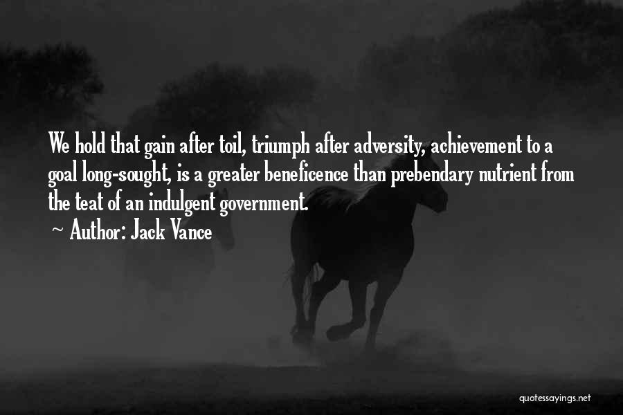 Jack Vance Quotes: We Hold That Gain After Toil, Triumph After Adversity, Achievement To A Goal Long-sought, Is A Greater Beneficence Than Prebendary