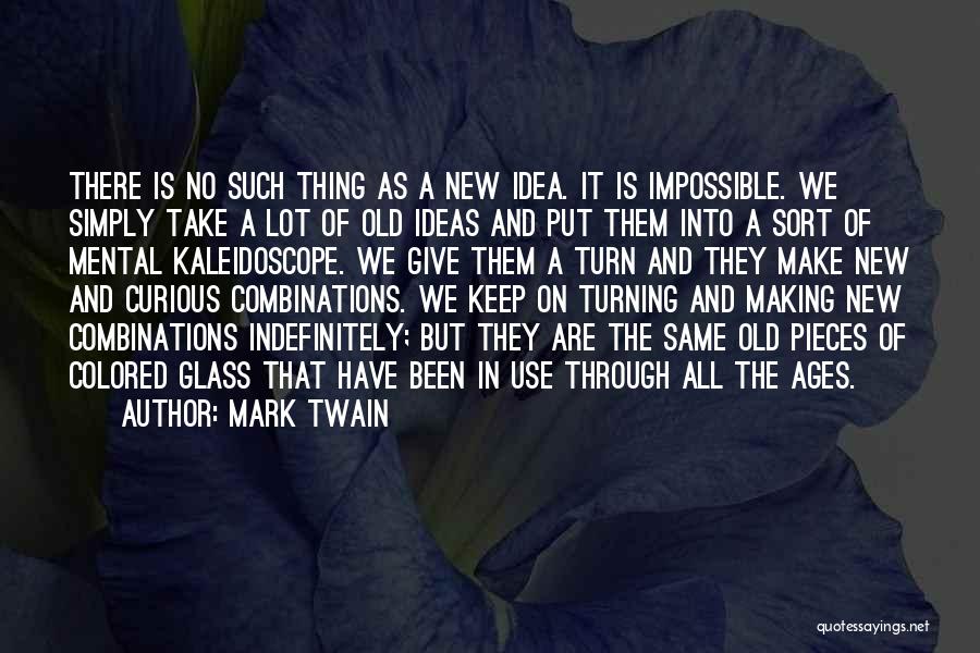 Mark Twain Quotes: There Is No Such Thing As A New Idea. It Is Impossible. We Simply Take A Lot Of Old Ideas