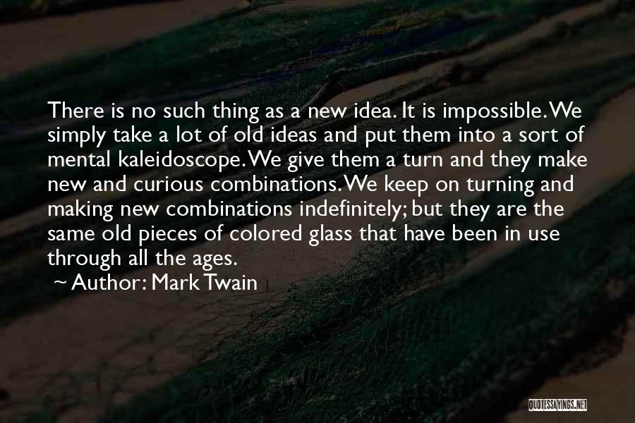 Mark Twain Quotes: There Is No Such Thing As A New Idea. It Is Impossible. We Simply Take A Lot Of Old Ideas