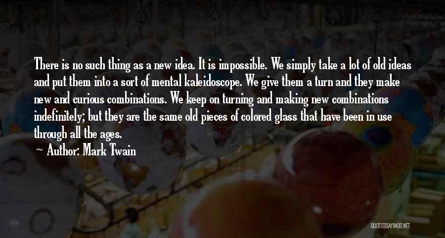 Mark Twain Quotes: There Is No Such Thing As A New Idea. It Is Impossible. We Simply Take A Lot Of Old Ideas