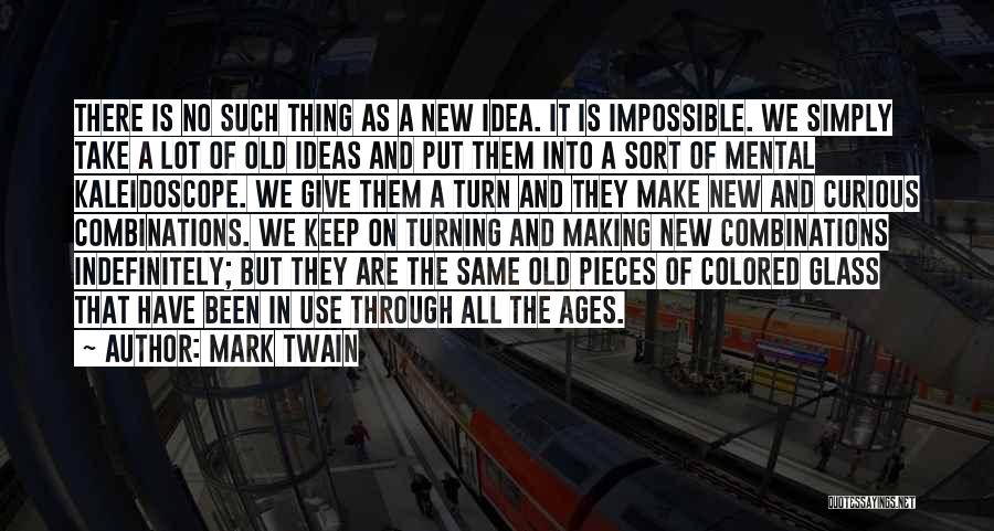 Mark Twain Quotes: There Is No Such Thing As A New Idea. It Is Impossible. We Simply Take A Lot Of Old Ideas