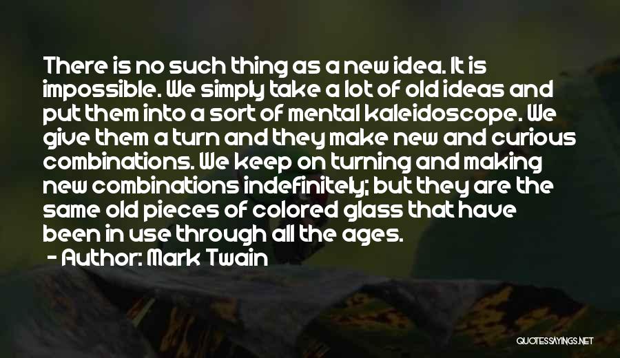 Mark Twain Quotes: There Is No Such Thing As A New Idea. It Is Impossible. We Simply Take A Lot Of Old Ideas