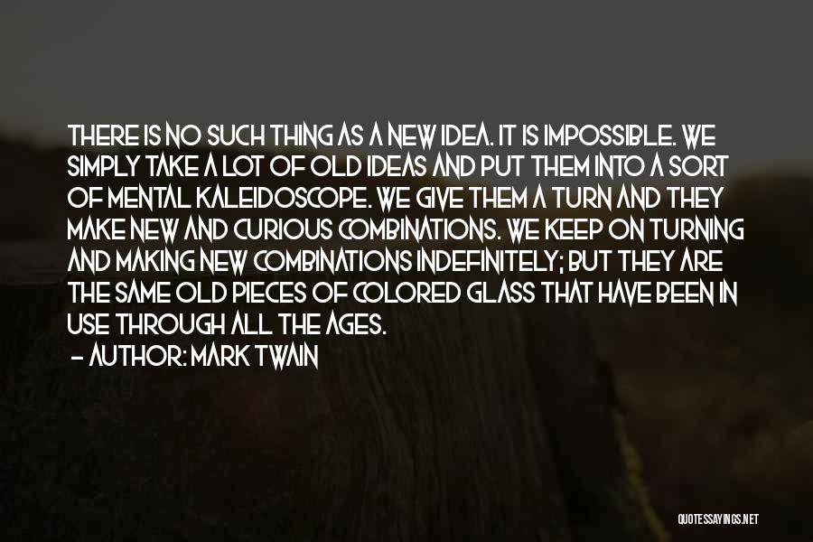 Mark Twain Quotes: There Is No Such Thing As A New Idea. It Is Impossible. We Simply Take A Lot Of Old Ideas