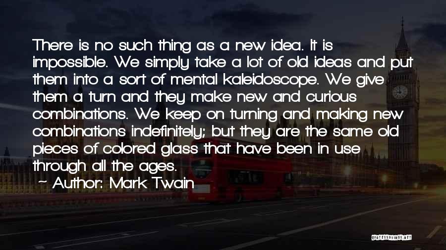 Mark Twain Quotes: There Is No Such Thing As A New Idea. It Is Impossible. We Simply Take A Lot Of Old Ideas