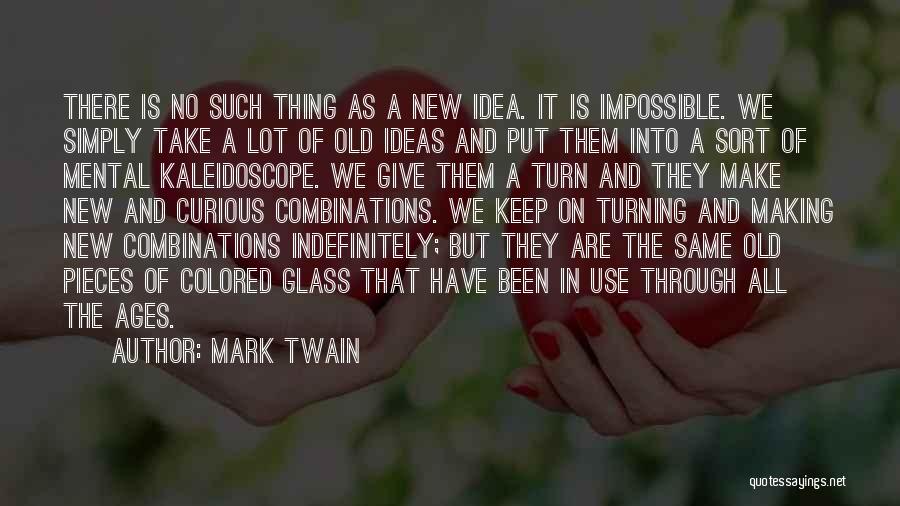 Mark Twain Quotes: There Is No Such Thing As A New Idea. It Is Impossible. We Simply Take A Lot Of Old Ideas