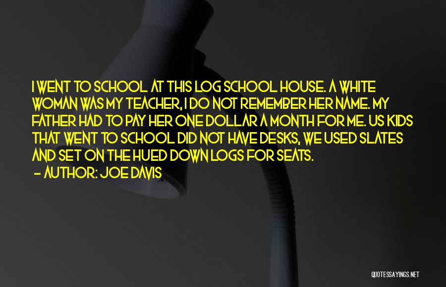 Joe Davis Quotes: I Went To School At This Log School House. A White Woman Was My Teacher, I Do Not Remember Her