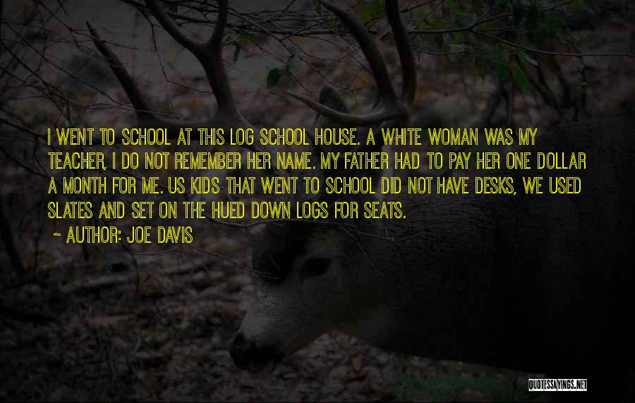 Joe Davis Quotes: I Went To School At This Log School House. A White Woman Was My Teacher, I Do Not Remember Her