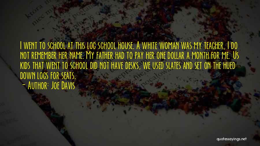Joe Davis Quotes: I Went To School At This Log School House. A White Woman Was My Teacher, I Do Not Remember Her