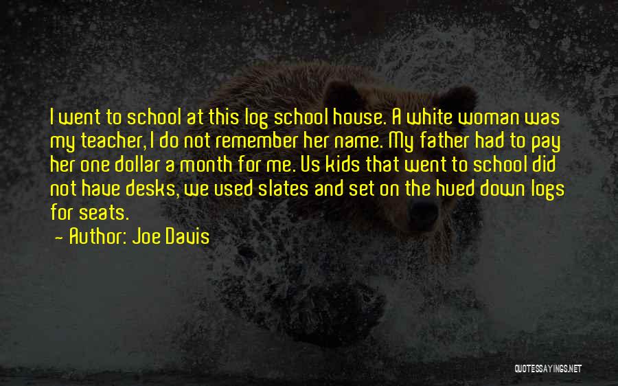 Joe Davis Quotes: I Went To School At This Log School House. A White Woman Was My Teacher, I Do Not Remember Her