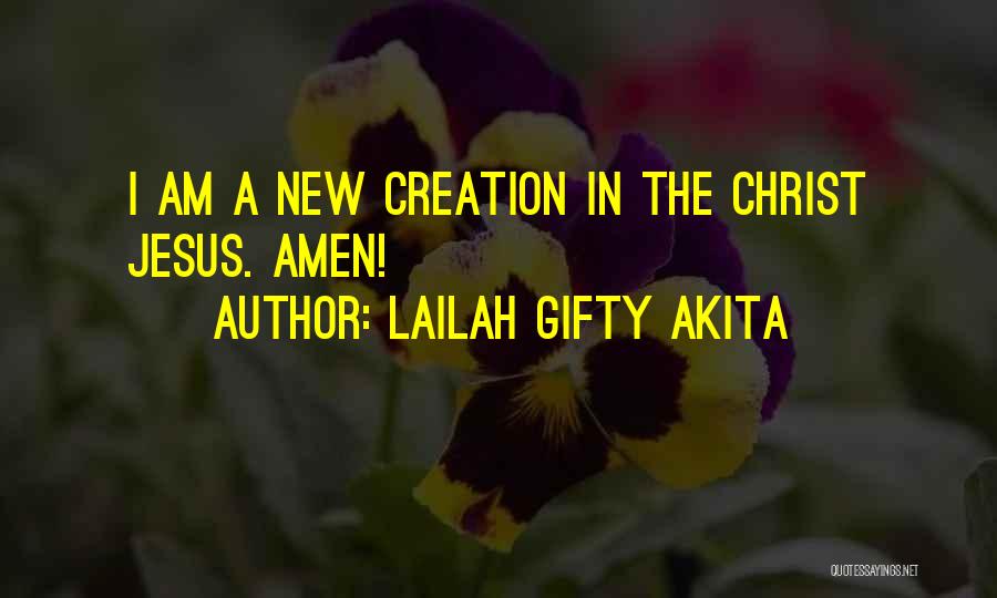 Lailah Gifty Akita Quotes: I Am A New Creation In The Christ Jesus. Amen!