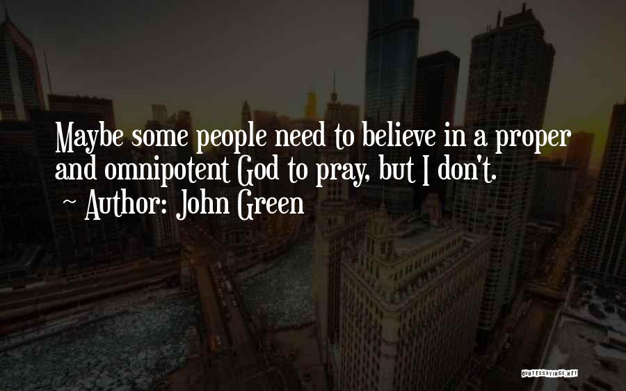 John Green Quotes: Maybe Some People Need To Believe In A Proper And Omnipotent God To Pray, But I Don't.
