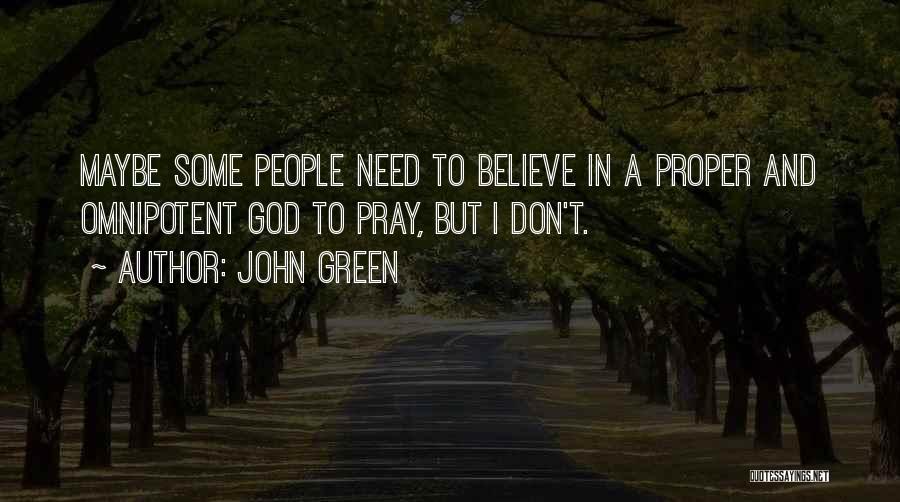 John Green Quotes: Maybe Some People Need To Believe In A Proper And Omnipotent God To Pray, But I Don't.