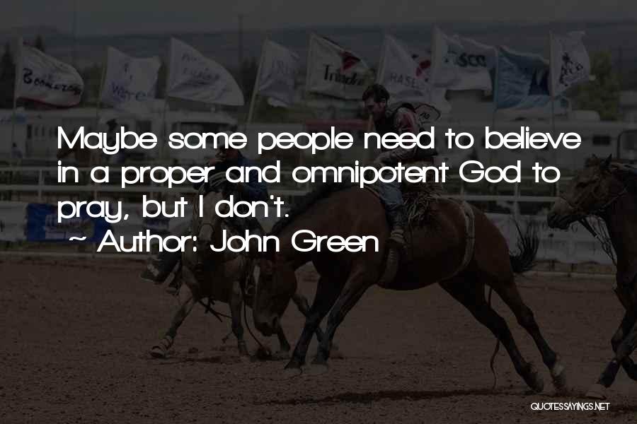 John Green Quotes: Maybe Some People Need To Believe In A Proper And Omnipotent God To Pray, But I Don't.