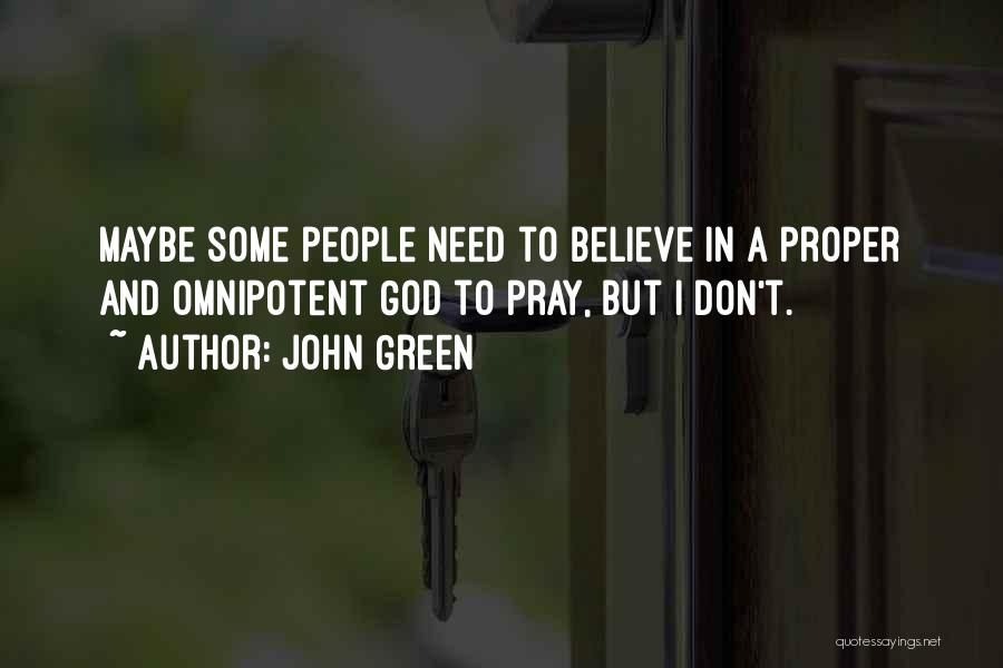 John Green Quotes: Maybe Some People Need To Believe In A Proper And Omnipotent God To Pray, But I Don't.