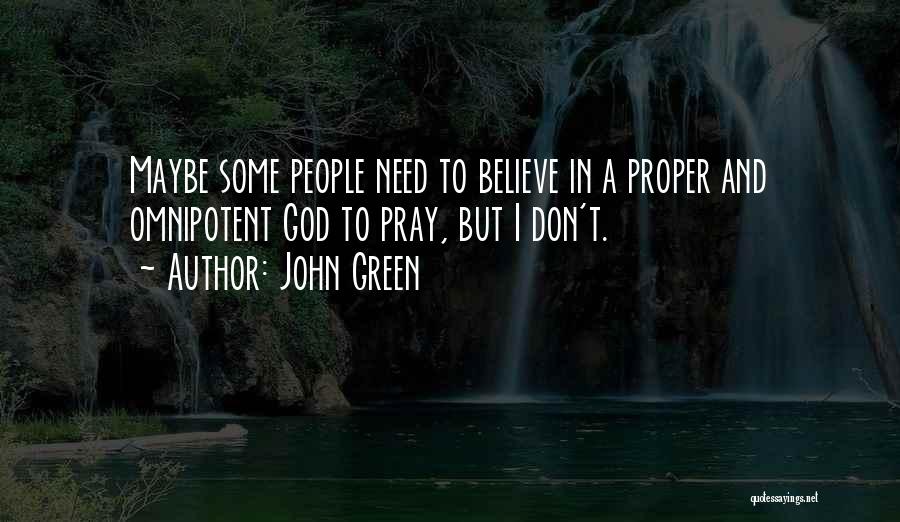 John Green Quotes: Maybe Some People Need To Believe In A Proper And Omnipotent God To Pray, But I Don't.