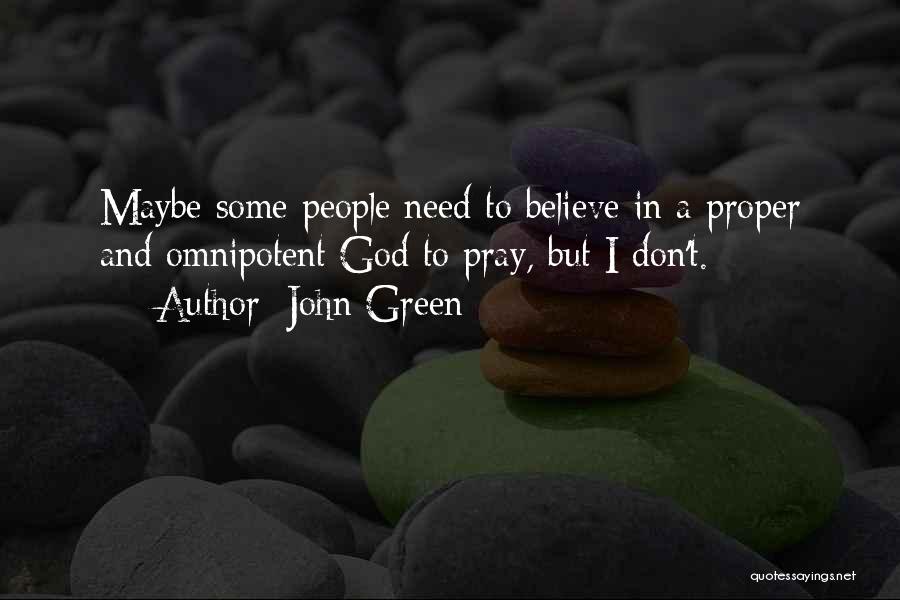 John Green Quotes: Maybe Some People Need To Believe In A Proper And Omnipotent God To Pray, But I Don't.