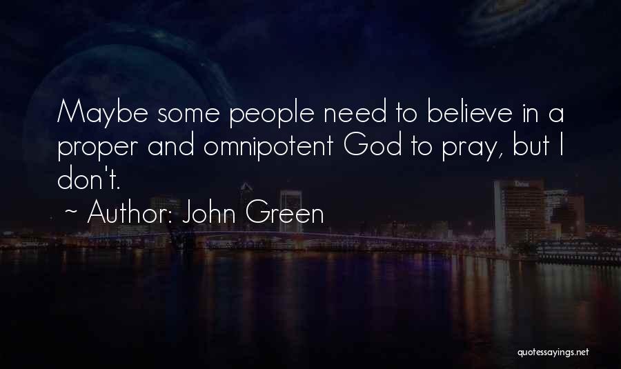 John Green Quotes: Maybe Some People Need To Believe In A Proper And Omnipotent God To Pray, But I Don't.