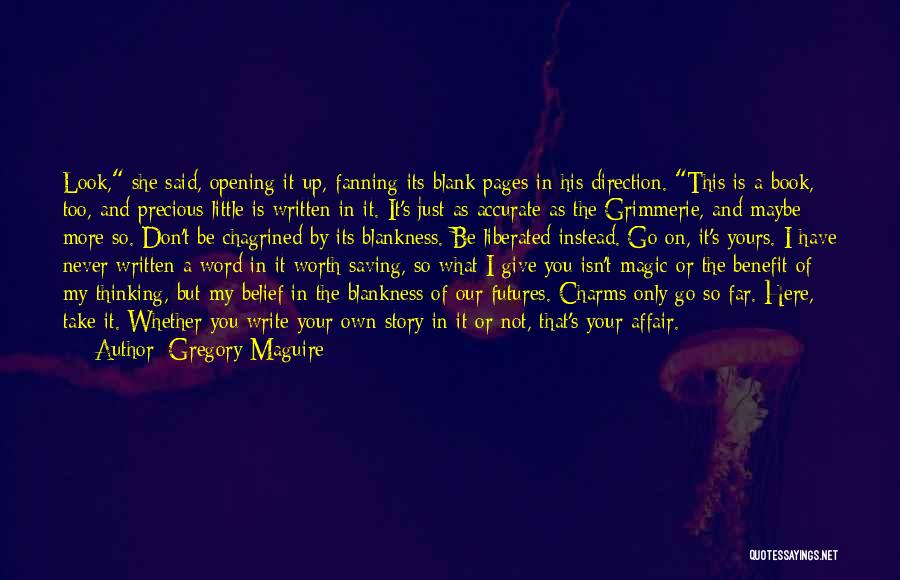 Gregory Maguire Quotes: Look, She Said, Opening It Up, Fanning Its Blank Pages In His Direction. This Is A Book, Too, And Precious